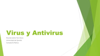 Virus y Antivirus
Ricardo Andrés Toro Bravo
Universidad del Quindío
Contaduría Pública
 
