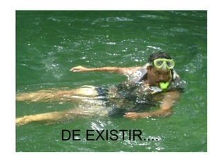 DE EXISTIR....
 