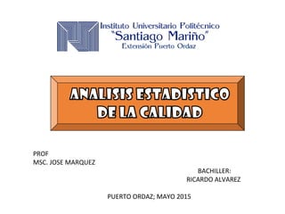 PROF
MSC. JOSE MARQUEZ
BACHILLER:
RICARDO ALVAREZ
PUERTO ORDAZ; MAYO 2015
 