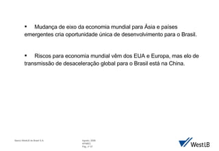 Mudan ça de eixo da economia mundial para   Ásia e países emergentes cria  oportunidade única de desenvolvimento para o Brasil. Riscos para economia mundial v ê m dos EUA e Europa, mas elo de transmiss ão de desaceleração global para o   Brasil está na China. 