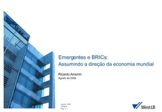 Emergentes e BRICs: Assumindo a dire ção da economia mundial Ricardo Amorim Agosto de 2008 