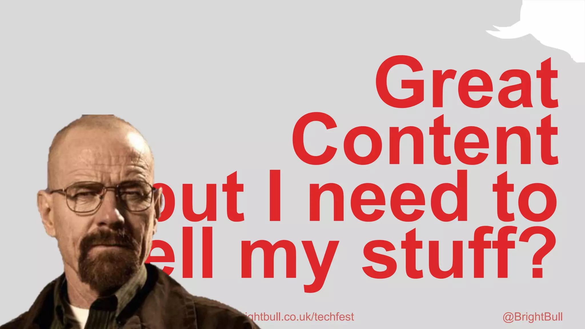 Great
Content
but I need to
sell my stuff?
#LoveEventTech info.brightbull.co.uk/techfest @BrightBull
 