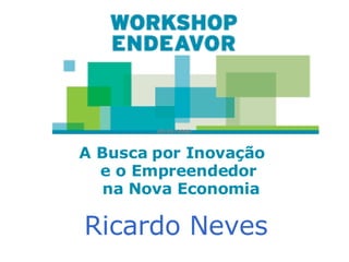 A Busca por Inovação  e o Empreendedor  na  N ova Economia 28/05/2008   Ricardo Neves                                      