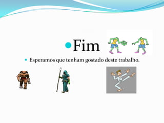 FimEsperamos que tenham gostado deste trabalho.