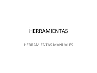 HERRAMIENTAS
HERRAMIENTAS MANUALES
 