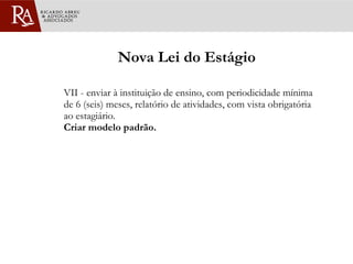 Nova Lei do Estágio VII - enviar à instituição de ensino, com periodicidade mínima de 6 (seis) meses, relatório de atividades, com vista obrigatória ao estagiário. Criar modelo padrão. 