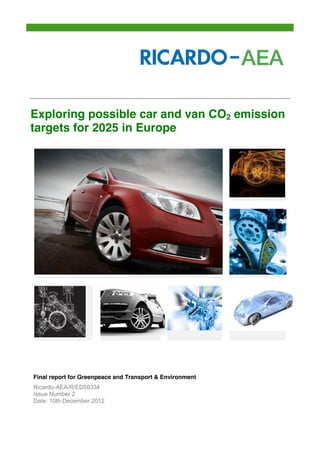 Exploring possible car and van CO2 emission
targets for 2025 in Europe
Final report for Greenpeace and Transport & Environment
Ricardo-AEA/R/ED58334
Issue Number 2
Date: 10th December 2012
 