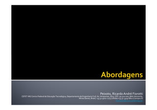 Peixoto, Ricardo André Fiorotti
CEFET-
CEFET-MG Centro Federal de Educação Tecnológica, Departamento de Engenharia Civil, Av. Amazonas, 7675, CEP.:30.510-000, Belo Horizonte,
                                                                                                        CEP.:30.510-           Horizonte,
                                                             Minas Gerais, Brasil, +55 31-9702-1275 (celular)+55 31-3319-6822 (Campus II)
                                                                                       31-9702-                  31-3319-
                                                                                                          fiorotti@civil.cefetmg.br
 