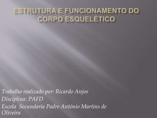 Trabalho realizado por: Ricardo Anjos 
Disciplina: PAFD 
Escola Secundaria Padre António Martins de 
Oliveira 
 