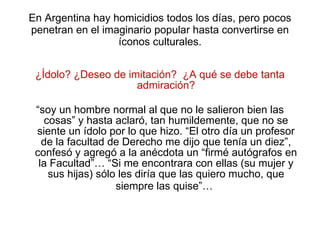 En Argentina hay homicidios todos los días, pero pocos penetran en el imaginario popular hasta convertirse en íconos cultu...