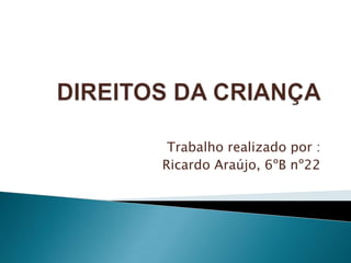 Trabalho realizado por :
Ricardo Araújo, 6ºB nº22
 