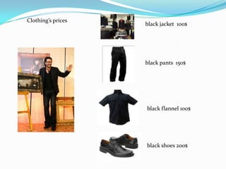 Clothing’s prices
                    black jacket 100$




                    black pants 150$




                    black flannel 100$




                    black shoes 200$
 