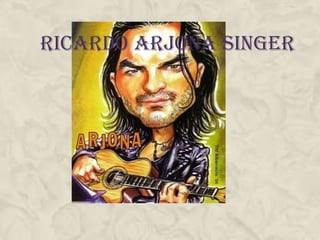 RICARDO ARJONA SINGER
 