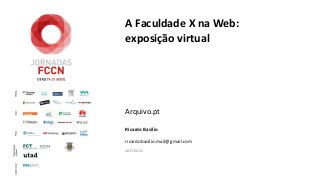 A Faculdade X na Web:
exposição virtual
Arquivo.pt
Ricardo Basílio
ricardobasilio.mail@gmail.com
2017-04-21
 