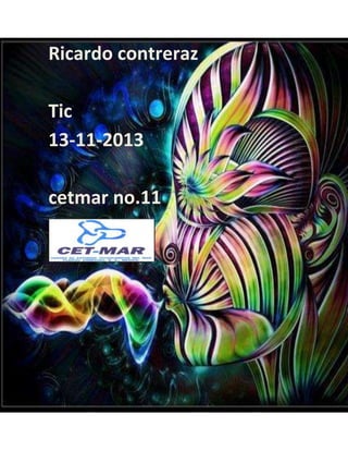 Ricardo contreraz
Tic
13-11-2013
cetmar no.11

 
