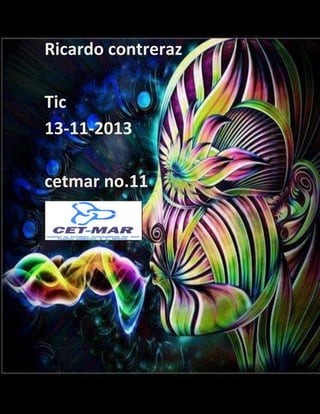 Ricardo contreraz
Tic
13-11-2013
cetmar no.11

 