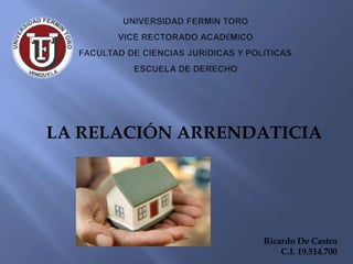 LA RELACIÓN ARRENDATICIA
Ricardo De Castro
C.I. 19.514.700
 