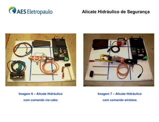 Alicate Hidráulico de Segurança




Imagem 6 – Alicate Hidráulico          Imagem 7 – Alicate Hidráulico
   com comando via cabo                   com comando wireless
 