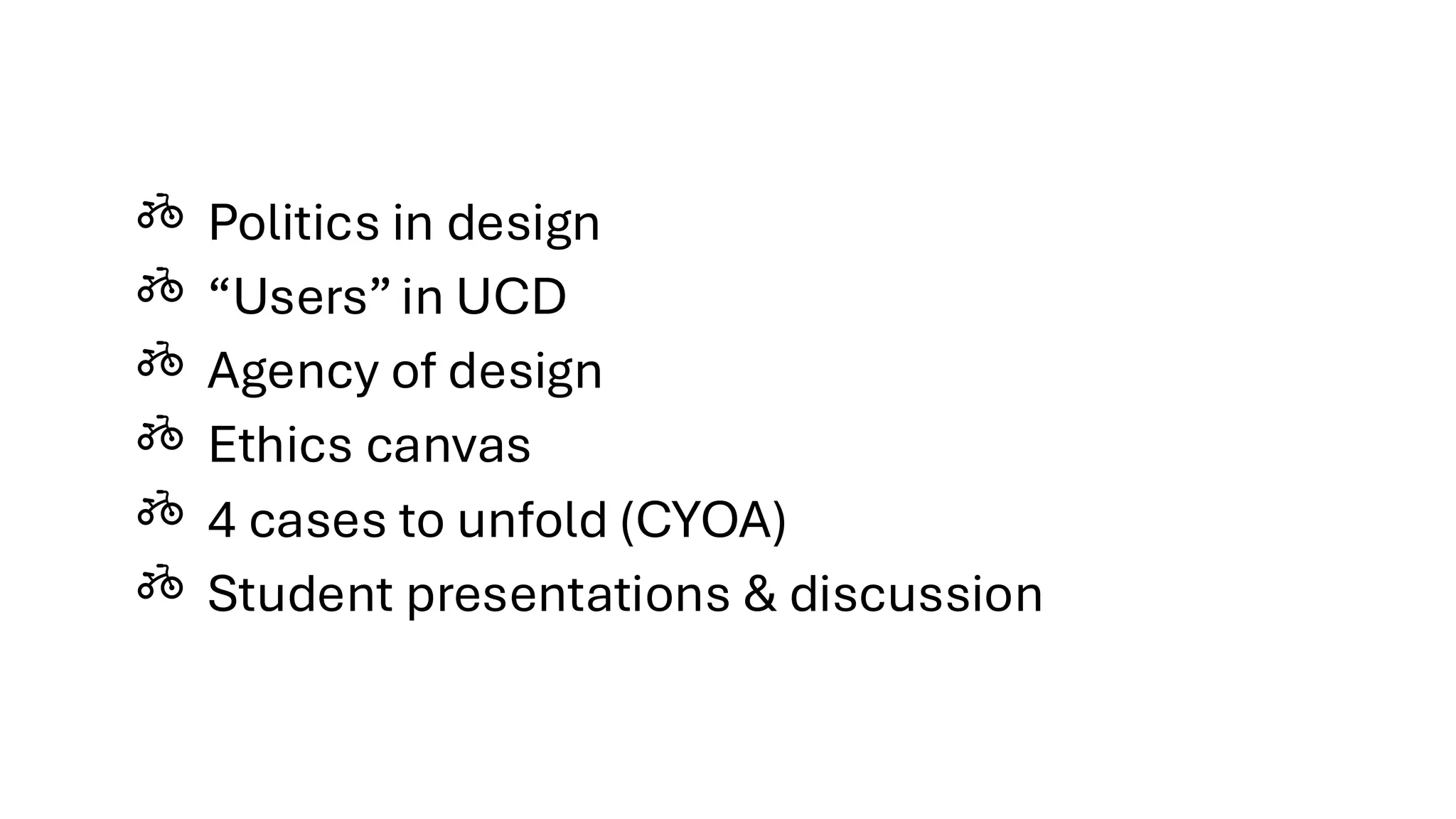 Politics in design
“Users” in UCD
Agency of design
Ethics canvas
4 cases to unfold (CYOA)
Student presentations & discussion
 
