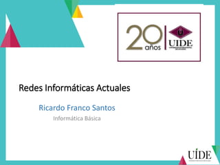 Redes Informáticas Actuales
Ricardo Franco Santos
Informática Básica
 