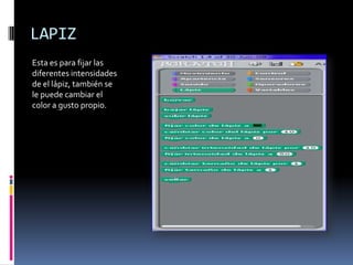 LAPIZ
Esta es para fijar las
diferentes intensidades
de el lápiz, también se
le puede cambiar el
color a gusto propio.
 