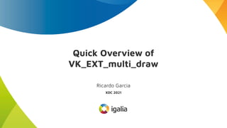 Quick Overview of
VK_EXT_multi_draw
Ricardo Garcia
XDC 2021
 