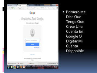  Primero Me
Dice Que
Tengo Que
Crear Una
Cuenta En
Google O
Digitar Mi
Cuenta
Disponible
 