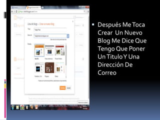  Después MeToca
Crear Un Nuevo
Blog Me Dice Que
Tengo Que Poner
UnTituloY Una
Dirección De
Correo
 