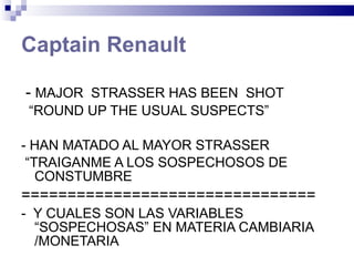 Captain Renault <ul><li>-  MAJOR  STRASSER HAS BEEN  SHOT </li></ul><ul><li>“ ROUND UP THE USUAL SUSPECTS” </li></ul><ul><...