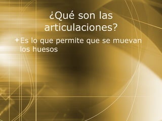 ¿Qué son las articulaciones? Es lo que permite que se muevan los huesos 