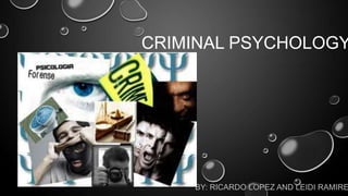 CRIMINAL PSYCHOLOGY
BY: RICARDO LOPEZ AND LEIDI RAMIRE
 