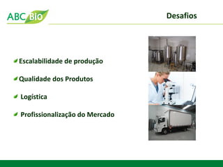 Desafios 
Escalabilidade de produção Qualidade dos Produtos Logística Profissionalização do Mercado  