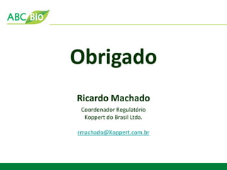 Obrigado Ricardo Machado Coordenador Regulatório Koppert do Brasil Ltda. rmachado@Koppert.com.br 