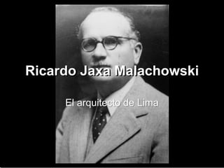 Ricardo Jaxa Malachowski

     El arquitecto de Lima
 
