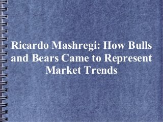 Ricardo Mashregi: How Bulls
and Bears Came to Represent
Market Trends
 