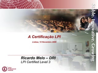 Ricardo Melo – DRI LPI Certified Level 3 A Certificação LPI Lisboa, 12 Novembro 2009 
