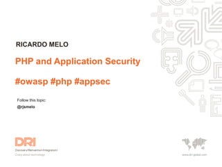 Follow this topic:
@rjsmelo
PHP and Application Security
#owasp #php #appsec
RICARDO MELO
 