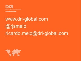 www.dri-global.com
@rjsmelo
ricardo.melo@dri-global.com
 