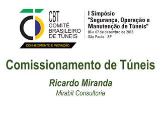 Comissionamento de Túneis
Ricardo Miranda
Mirabit Consultoria
 