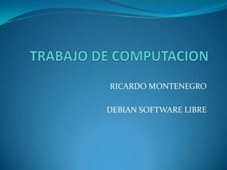 TRABAJO DE COMPUTACION RICARDO MONTENEGRO DEBIAN SOFTWARE LIBRE 