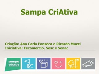 Sampa CriAtiva
Criação: Ana Carla Fonseca e Ricardo Mucci
Iniciativa: Fecomercio, Sesc e Senac
 