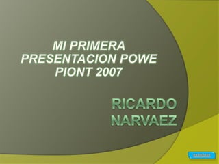 MI PRIMERA
PRESENTACION POWE
    PIONT 2007
 