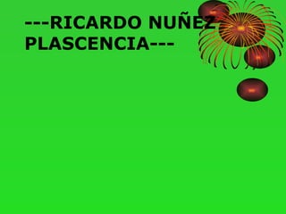 ---RICARDO NUÑEZ  PLASCENCIA--- 