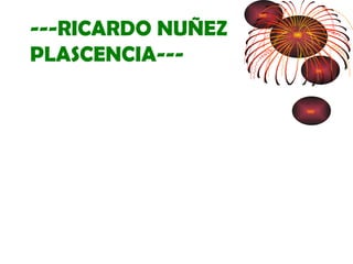 ---RICARDO NUÑEZ  PLASCENCIA--- 