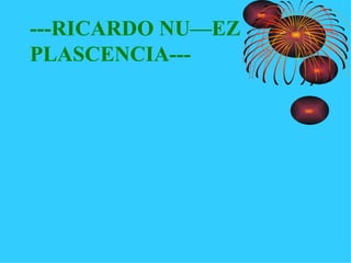 ---RICARDO NUÑEZ  PLASCENCIA--- 