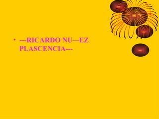 ---RICARDO NUÑEZ  PLASCENCIA--- 