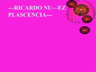 ---RICARDO NUÑEZ  PLASCENCIA--- 