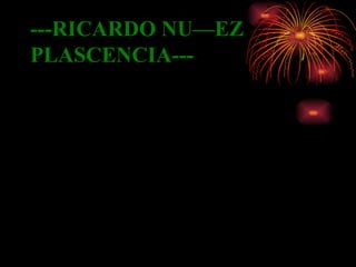---RICARDO NUÑEZ  PLASCENCIA--- 
