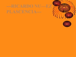 ---RICARDO NUÑEZ  PLASCENCIA--- 
