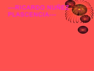 ---RICARDO NUÑEZ  PLASCENCIA--- 